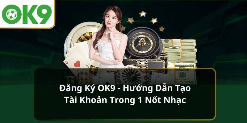 Đăng ký tài khoản OK9 hoàn toàn miễn phí