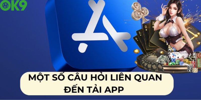 Các thắc mắc thường gặp khi tải app OK9